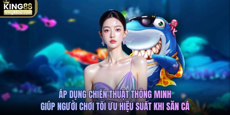 Áp dụng chiến thuật thông minh giúp người chơi tối ưu hiệu suất khi săn cá