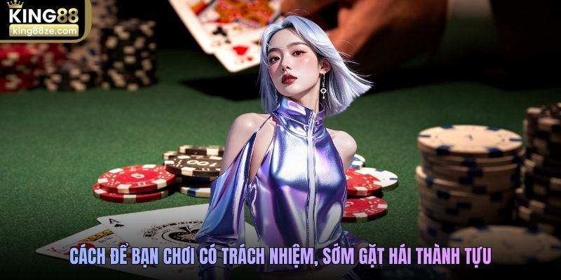 Cách để bạn chơi có trách nhiệm, sớm gặt hái thành tựu