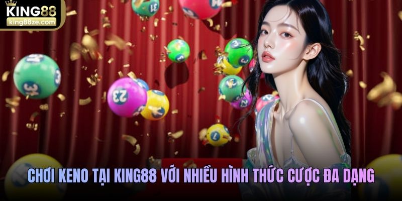 Chơi Keno tại King88 với nhiều hình thức cược đa dạng