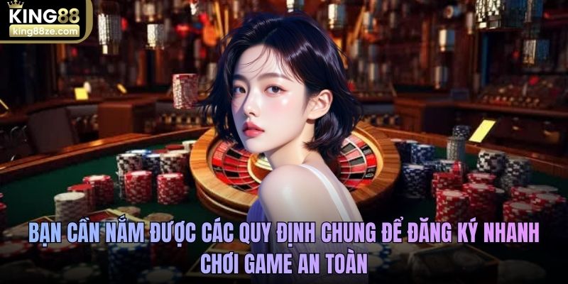 Bạn cần nắm được các quy định chung để đăng ký nhanh, chơi game an toàn