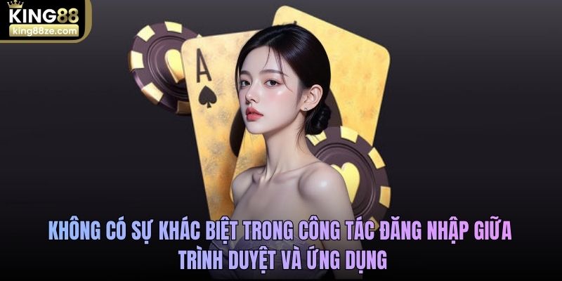 Không có sự khác biệt trong công tác đăng nhập giữa trình duyệt và ứng dụng