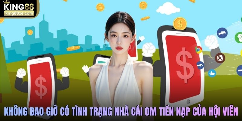 Không bao giờ có tình trạng nhà cái om tiền nạp của hội viên