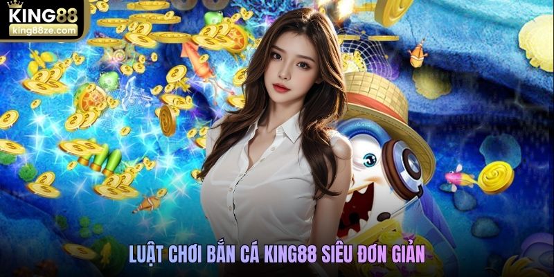 Luật chơi bắn cá King88 siêu đơn giản
