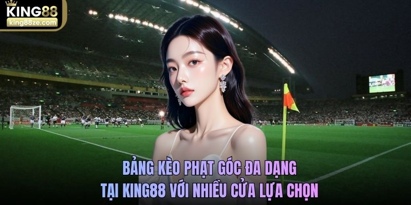 Bảng kèo phạt góc đa dạng tại King88 với nhiều cửa lựa chọn