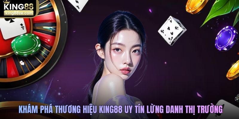 king88-kham-pha-thuong-hieu-king88-uy-tin-lung-danh-thi-truong
