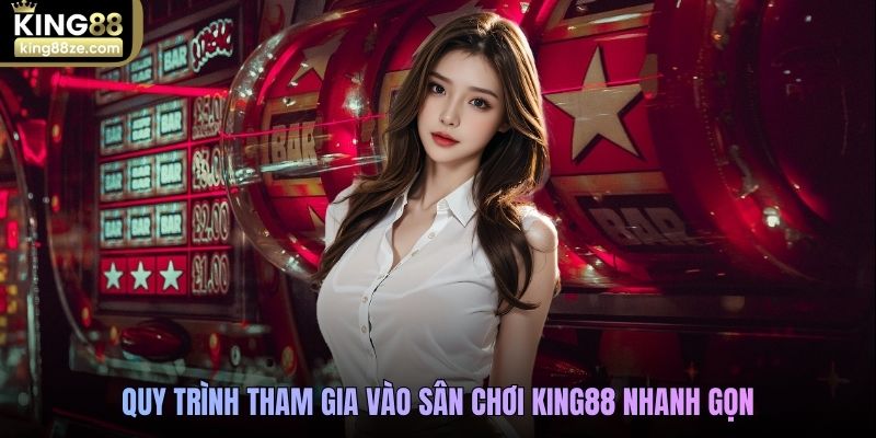king88-quy-trinh-tham-gia-vao-san-choi-king88-nhanh-gon