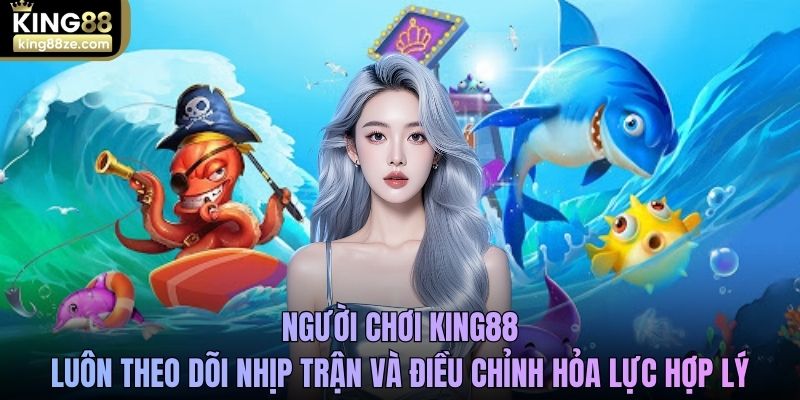 Người chơi King88 luôn theo dõi nhịp trận và điều chỉnh hỏa lực hợp lý