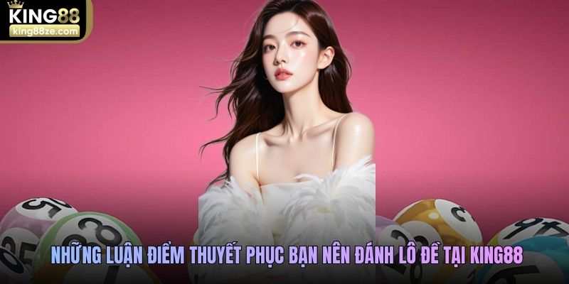 Những luận điểm thuyết phục bạn nên đánh lô đề tại King88