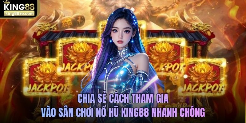Chia sẻ cách tham gia vào sân chơi nổ hũ King88 nhanh chóng