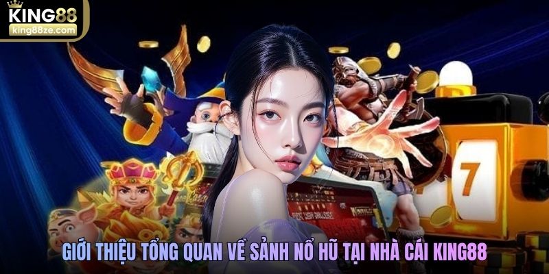 Giới thiệu tổng quan về sảnh nổ hũ tại nhà cái King88