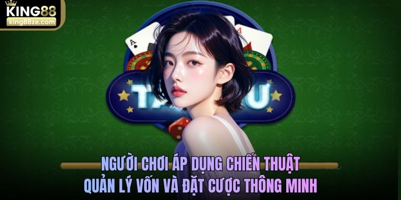 Người chơi áp dụng chiến thuật quản lý vốn và đặt cược thông minh